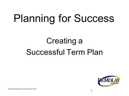 Produced by Dad John Ticknor for ACC 2011 1 Planning for Success Creating a Successful Term Plan.