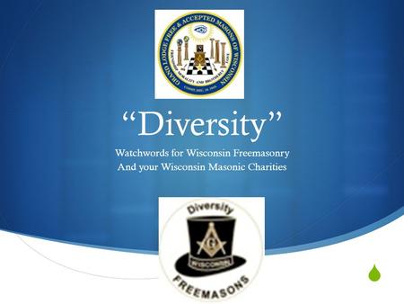  “Diversity” Watchwords for Wisconsin Freemasonry And your Wisconsin Masonic Charities.
