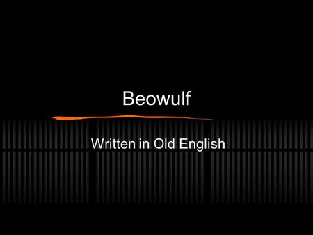 Beowulf Written in Old English. Brief History of Text One copy of the text remains Scientists have dated the copy that exists to around 1000 AD Probably.