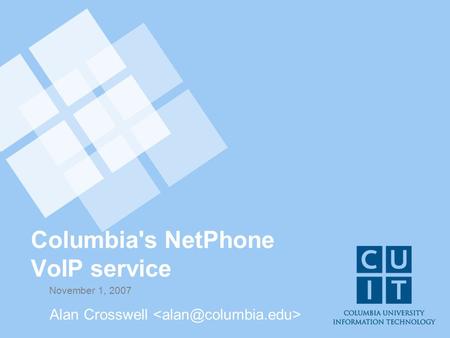 Columbia's NetPhone VoIP service November 1, 2007 Alan Crosswell.
