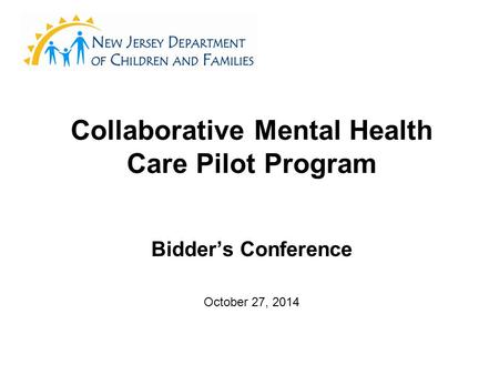 Collaborative Mental Health Care Pilot Program Bidder’s Conference October 27, 2014.
