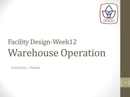 Facility Design-Week12 Warehouse Operation Anastasia L. Maukar 1.