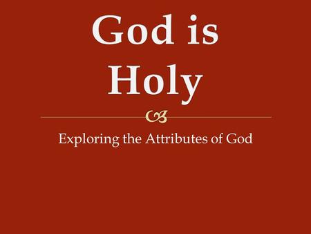 Exploring the Attributes of God.   It seems as we study Scripture that holiness is God’s chief attribute.  Billy Graham: “As I read the Bible, I seem.