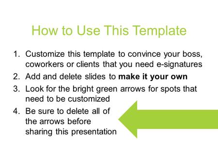 How to Use This Template 1. Customize this template to convince your boss, coworkers or clients that you need e-signatures 2. Add and delete slides to.