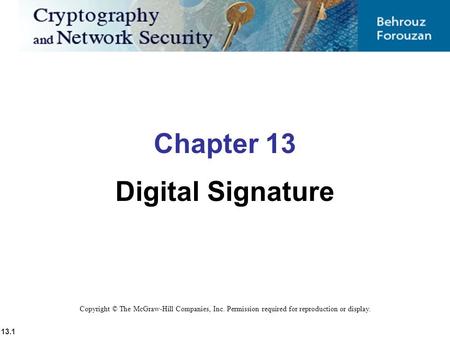 13.1 Copyright © The McGraw-Hill Companies, Inc. Permission required for reproduction or display. Chapter 13 Digital Signature.