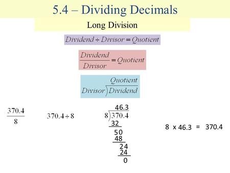 5.4 – Dividing Decimals Long Division 4. 4 2 48 6 0 5 32 3 24 0 8x 46.3 = 370.4.