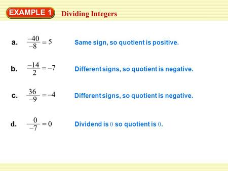 EXAMPLE 1 Same sign, so quotient is positive. = –7 Different signs, so quotient is negative. c. 36 –9 = –4 Different signs, so quotient is negative. =
