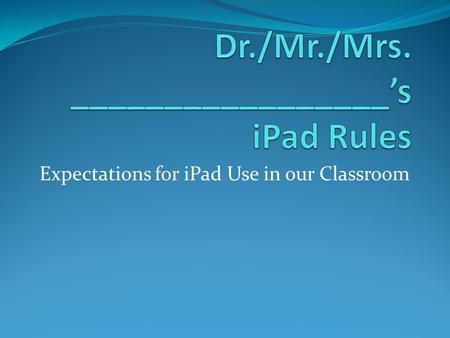 Expectations for iPad Use in our Classroom. iPads are Fragile and Expensive! We need rules on how to safely handle them We need clear expectations on.