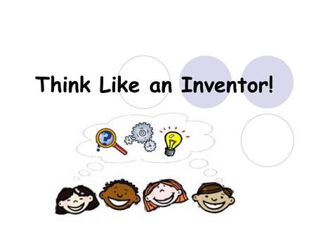 Think Like an Inventor!. What is an invention? An invention is a new product, device, or process that did not exist before the inventor created it. Inventions.