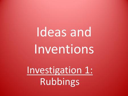 Investigation 1: Rubbings