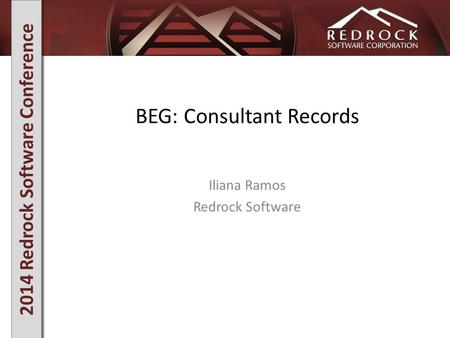 2014 Redrock Software Conference BEG: Consultant Records Iliana Ramos Redrock Software.