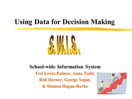 Using Data for Decision Making School-wide Information System Teri Lewis-Palmer, Anne Todd, Rob Horner, George Sugai, & Shanna Hagan-Burke.