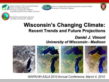 Wisconsin’s Changing Climate: Recent Trends and Future Projections Daniel J. Vimont University of Wisconsin - Madison Nelson Institute for Environmental.