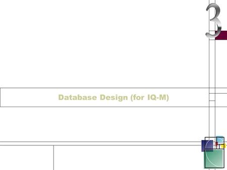 Database Design (for IQ-M). Introduction This section has been re-vamped for the 12.4.3 course I have removed all the design bits that are not absolutely.