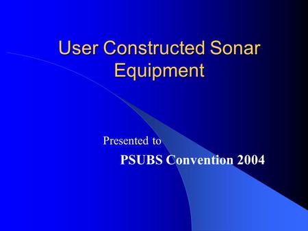 User Constructed Sonar Equipment Presented to PSUBS Convention 2004.