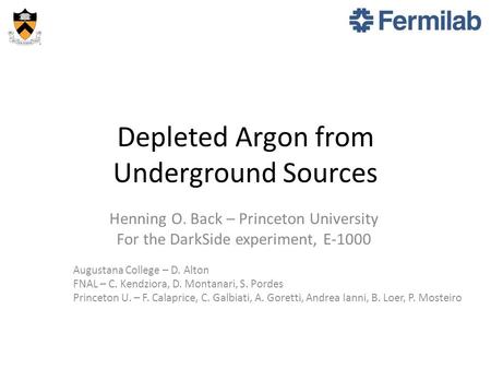 Depleted Argon from Underground Sources Henning O. Back – Princeton University For the DarkSide experiment, E-1000 Augustana College – D. Alton FNAL –