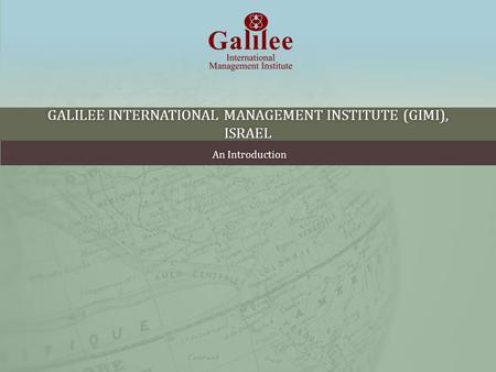 GALILEE INTERNATIONAL MANAGEMENT INSTITUTE (GIMI), ISRAEL An Introduction An Introduction.