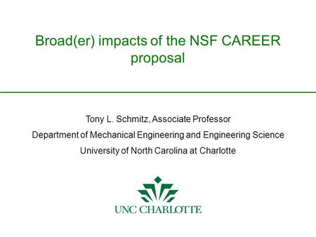 Broad(er) impacts of the NSF CAREER proposal Tony L. Schmitz, Associate Professor Department of Mechanical Engineering and Engineering Science University.