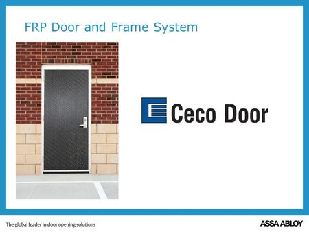 FRP Door and Frame System. FRP Door and Frame System What is FRP? Tie rod assembly Aluminum closer reinforcement (same for panic/lock reinforcement) Aluminum.