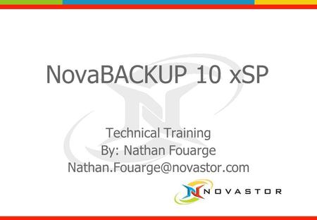 NovaBACKUP 10 xSP Technical Training By: Nathan Fouarge