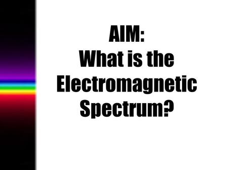 AIM: What is the Electromagnetic Spectrum?. How would you describe the color of light that comes from the Sun?
