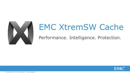 1© Copyright 2013 EMC Corporation. All rights reserved. EMC XtremSW Cache Performance. Intelligence. Protection.
