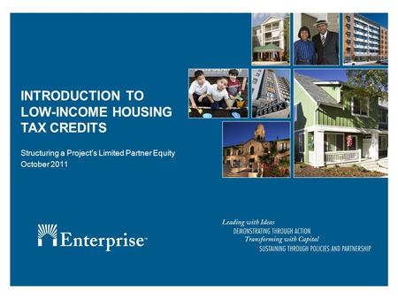 INTRODUCTION TO LOW-INCOME HOUSING TAX CREDITS Structuring a Project’s Limited Partner Equity October 2011.