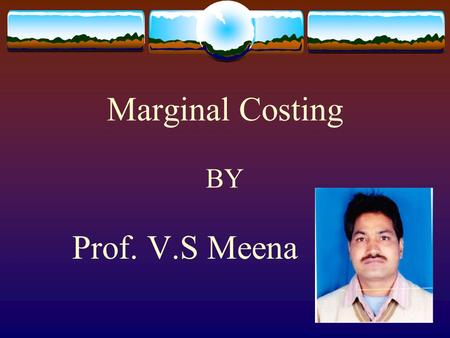 Marginal Costing BY Prof. V.S Meena. Marginal Costing Meaning of Marginal cost – Marginal cost means that increase of total cost witch happens by increased.