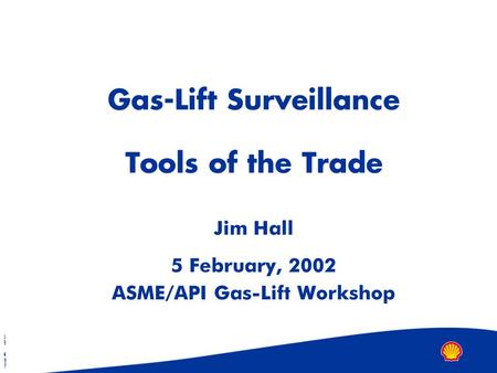 Copyright 2001 SIEP B.V. Gas-Lift Surveillance Tools of the Trade Jim Hall 5 February, 2002 ASME/API Gas-Lift Workshop.