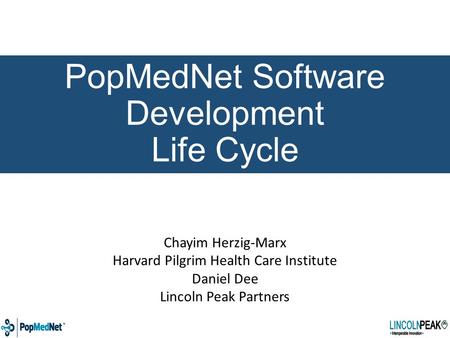PopMedNet Software Development Life Cycle Chayim Herzig-Marx Harvard Pilgrim Health Care Institute Daniel Dee Lincoln Peak Partners.