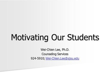 Motivating Our Students Wei-Chien Lee, Ph.D. Counseling Services 924-5910; 924-5910;