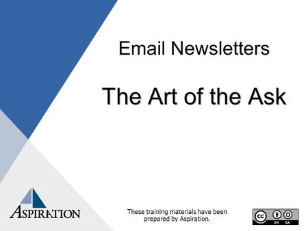 Email Newsletters The Art of the Ask These training materials have been prepared by Aspiration.