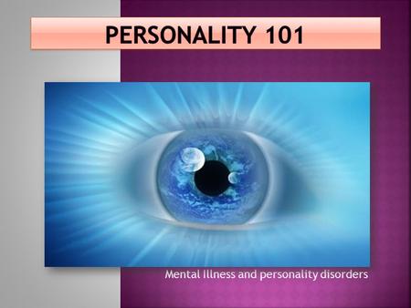 Mental Illness and personality disorders. First newsletter for Personality 101. Our goals for our newsletter are 1. To bring awareness about personality.