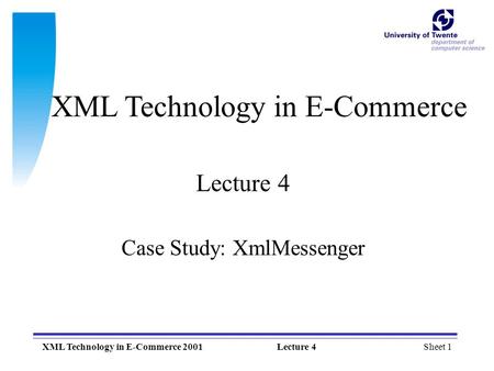 Sheet 1XML Technology in E-Commerce 2001Lecture 4 XML Technology in E-Commerce Lecture 4 Case Study: XmlMessenger.