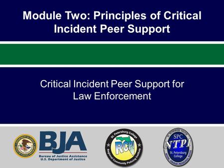 Module Two: Principles of Critical Incident Peer Support Critical Incident Peer Support for Law Enforcement.
