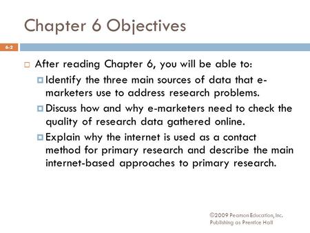 Chapter 6 Objectives  After reading Chapter 6, you will be able to:  Identify the three main sources of data that e- marketers use to address research.