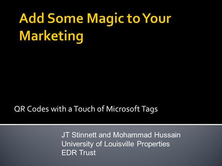 QR Codes with a Touch of Microsoft Tags JT Stinnett and Mohammad Hussain University of Louisville Properties EDR Trust.