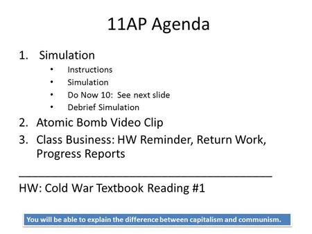 11AP Agenda 1. Simulation Instructions Simulation Do Now 10: See next slide Debrief Simulation 2.Atomic Bomb Video Clip 3.Class Business: HW Reminder,