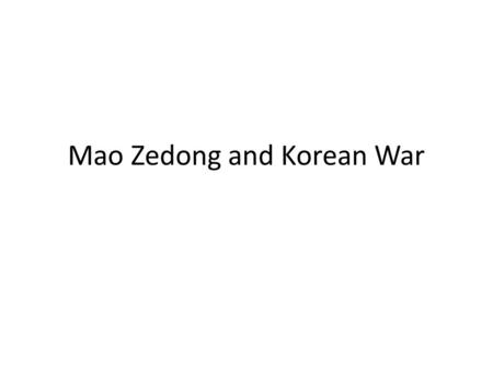 Mao Zedong and Korean War. Enduring Understanding Conflict and Change: The student will understand that when there is conflict between or within societies,