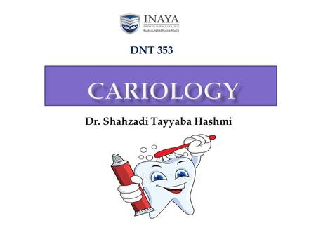 DNT 353 Dr. Shahzadi Tayyaba Hashmi.  To describe caries process  To describe sites that are vulnerable to caries  List bacterial strains most responsible.