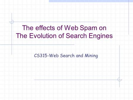 The effects of Web Spam on The Evolution of Search Engines CS315-Web Search and Mining.