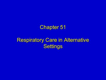 Chapter 51 Respiratory Care in Alternative Settings