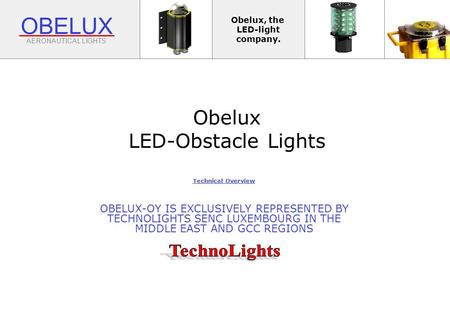 OBELUX AERONAUTICAL LIGHTS Obelux, the LED-light company. Obelux LED-Obstacle Lights Technical Overview OBELUX-OY IS EXCLUSIVELY REPRESENTED BY TECHNOLIGHTS.