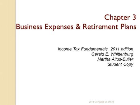 2011 Cengage Learning Chapter 3 Business Expenses & Retirement Plans Income Tax Fundamentals 2011 edition Gerald E. Whittenburg Martha Altus-Buller Student.