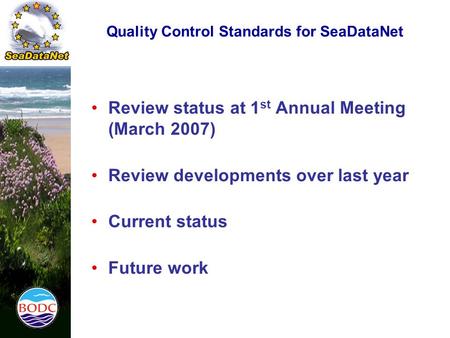 Quality Control Standards for SeaDataNet Review status at 1 st Annual Meeting (March 2007) Review developments over last year Current status Future work.