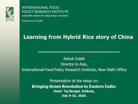 Learning from Hybrid Rice story of China Ashok Gulati Director in Asia, International Food Policy Research Institute, New Delhi Office Presentation at.