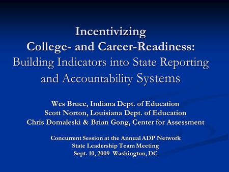 Incentivizing College- and Career-Readiness: Building Indicators into State Reporting and Accountability Systems Wes Bruce, Indiana Dept. of Education.