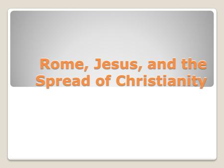Rome, Jesus, and the Spread of Christianity. Rome at the Birth of Christ.
