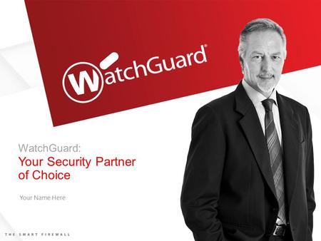 WatchGuard: Your Security Partner of Choice Your Name Here.