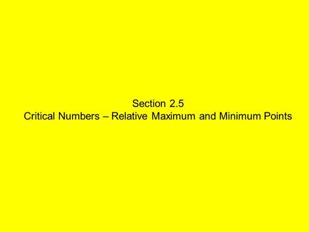 Section 2.5 Critical Numbers – Relative Maximum and Minimum Points.